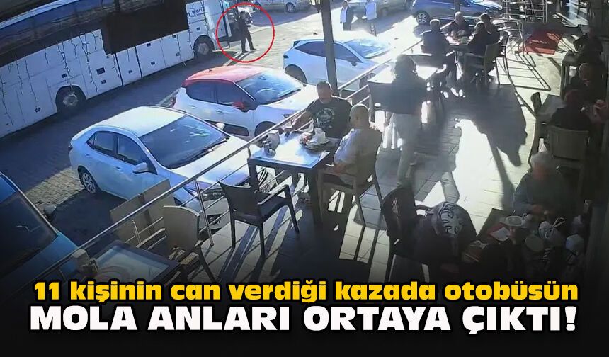 11 kişinin can verdiği kazada otobüsün mola anları ortaya çıktı!