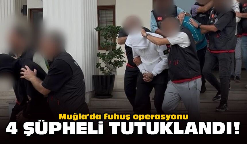 Muğla’da fuhuş operasyonu: 4 şüpheli tutuklandı!