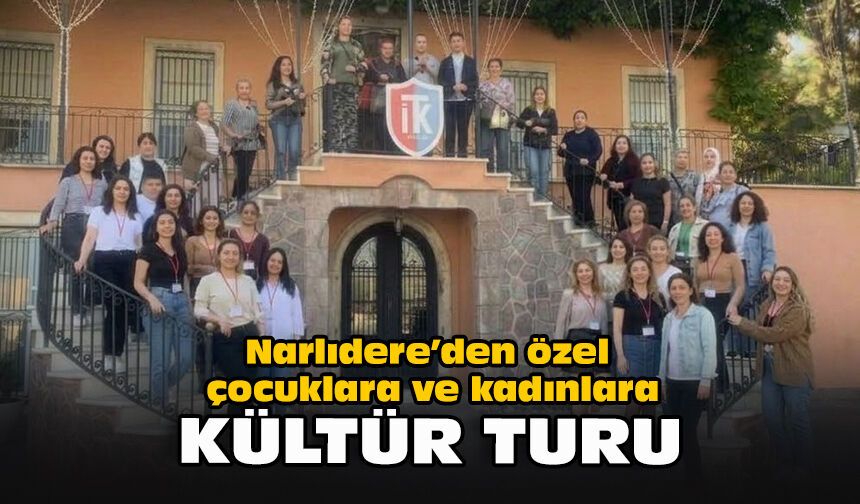 Narlıdere’den özel çocuklara ve kadınlara kültür turu