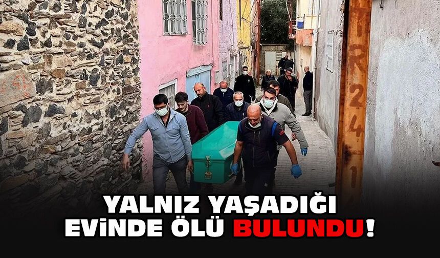 Yalnız yaşadığı evinde ölü bulundu!