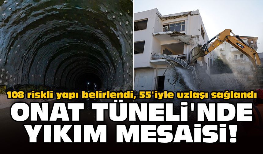 Onat Tüneli'nde yıkım mesaisi: 108 riskli yapı belirlendi, 55'iyle uzlaşı sağlandı!