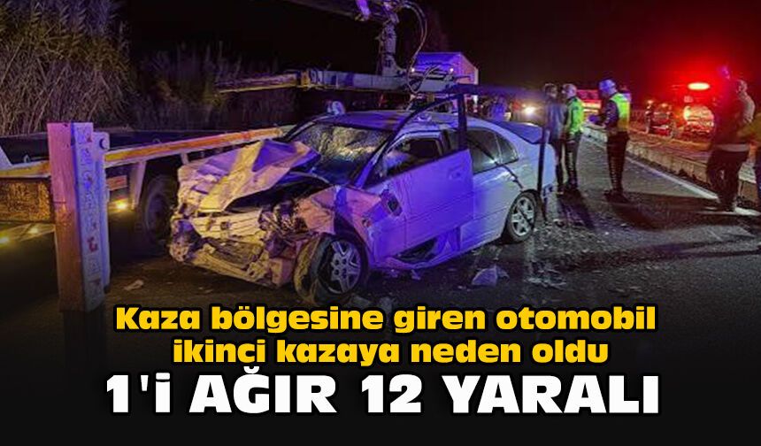 Kaza bölgesine giren otomobil, ikinci kazaya neden oldu: 1'i ağır 12 yaralı