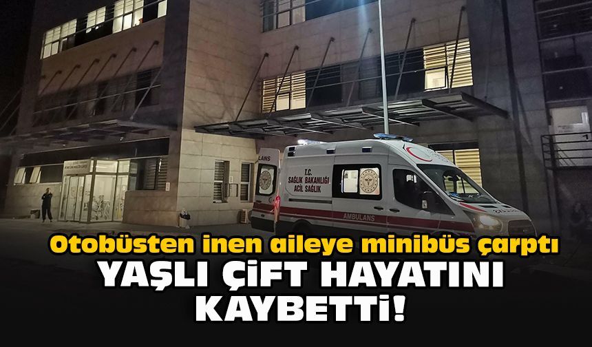 Otobüsten inen aileye minibüs çarptı: Yaşlı çift hayatını kaybetti!