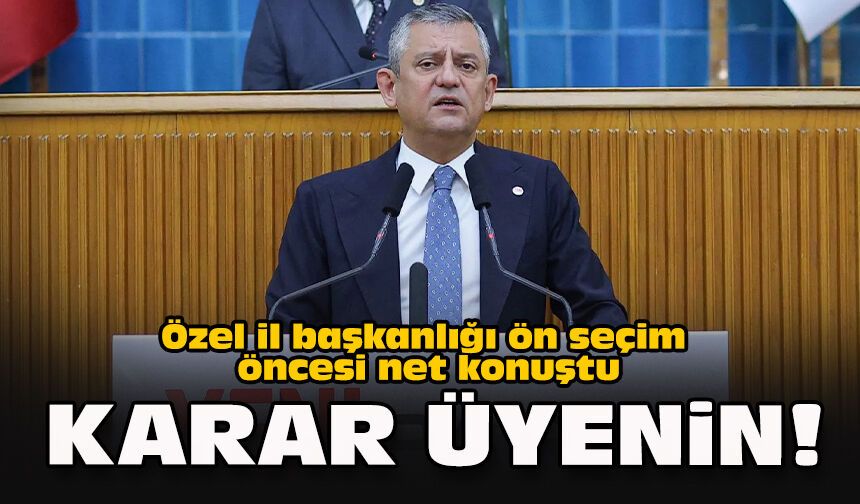 Özel il başkanlığı ön seçim öncesi net konuştu: Karar üyenin!