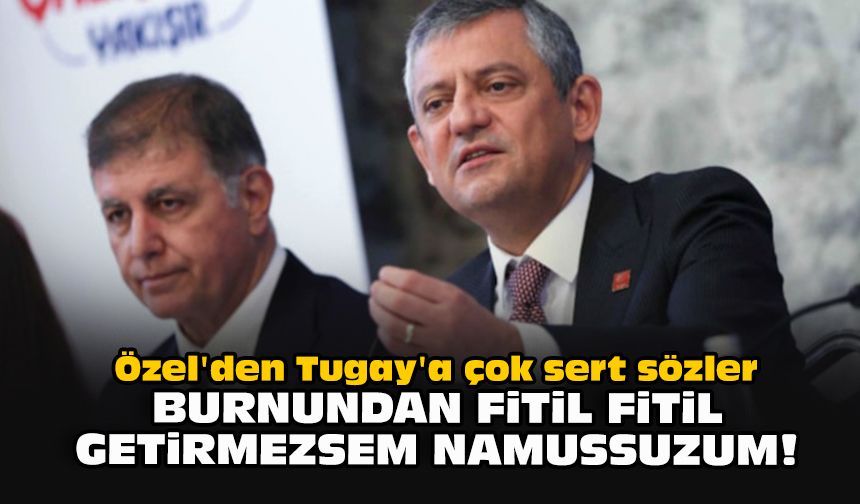 Özel'den Tugay'a çok sert sözler... Burnundan fitil fitil getirmezsem namussuzum!
