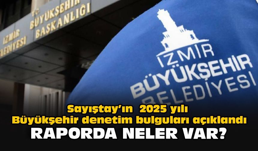 Sayıştay’ın  2025 yılı Büyükşehir denetim bulguları açıklandı... Raporda neler var?