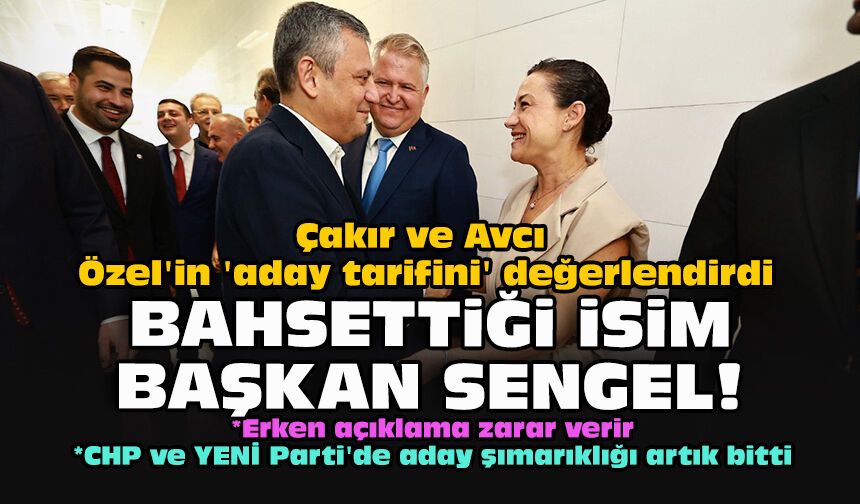 Çakır ve Avcı Özel'in 'aday tarifini' değerlendirdi... Bahsettiği isim Başkan Sengel!