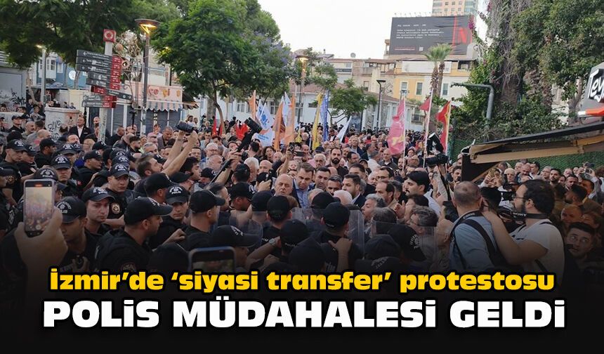 İzmir’de ‘siyasi transfer’ protestosu: Polis müdahalesi geldi
