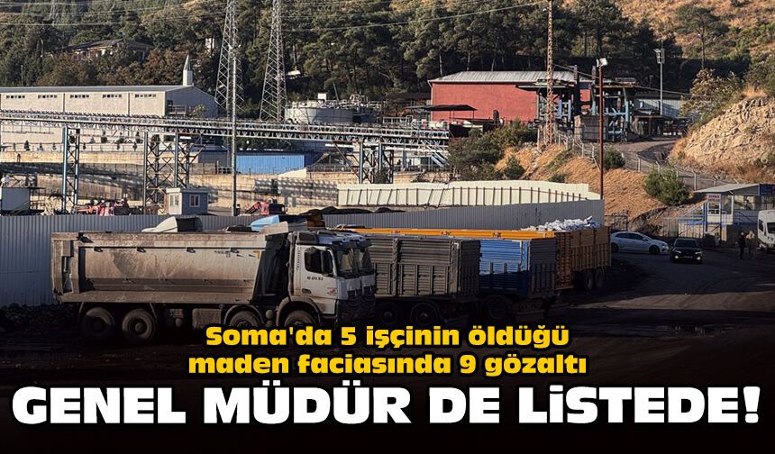 Soma'da 5 işçinin öldüğü maden faciasında 9 gözaltı: Genel müdür de listede!