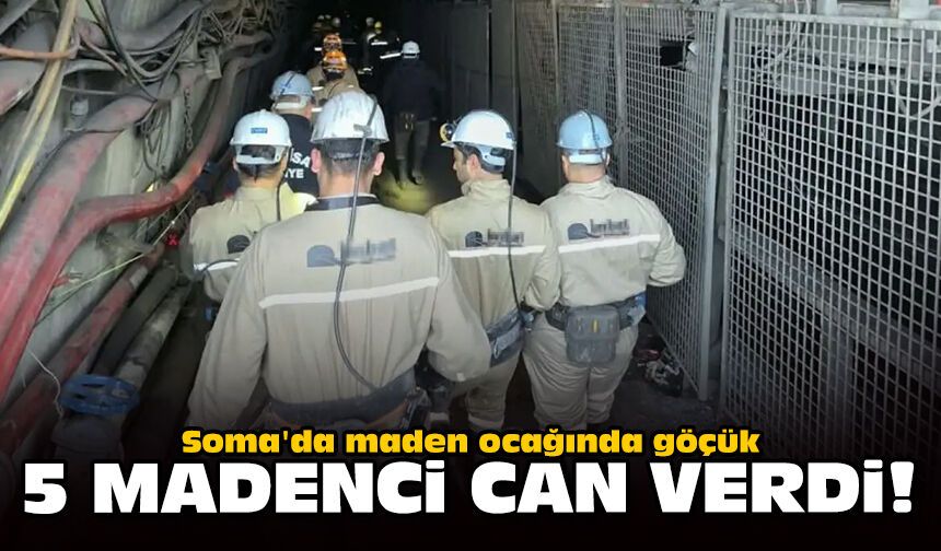 Soma'da maden ocağında göçük: 5 madenci can verdi!