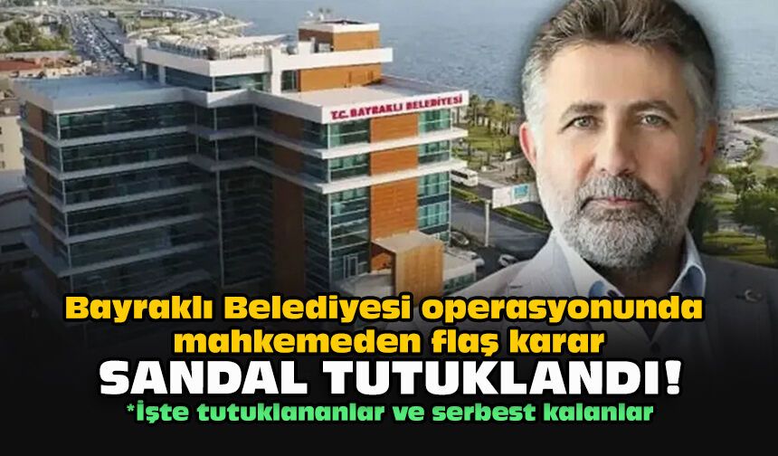 Bayraklı Belediyesi operasyonunda mahkemeden flaş karar... Sandal tutuklandı!