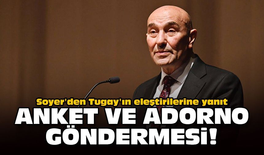 Soyer'den Tugay'ın eleştirilerine yanıt: Anket ve Adorno göndermesi!