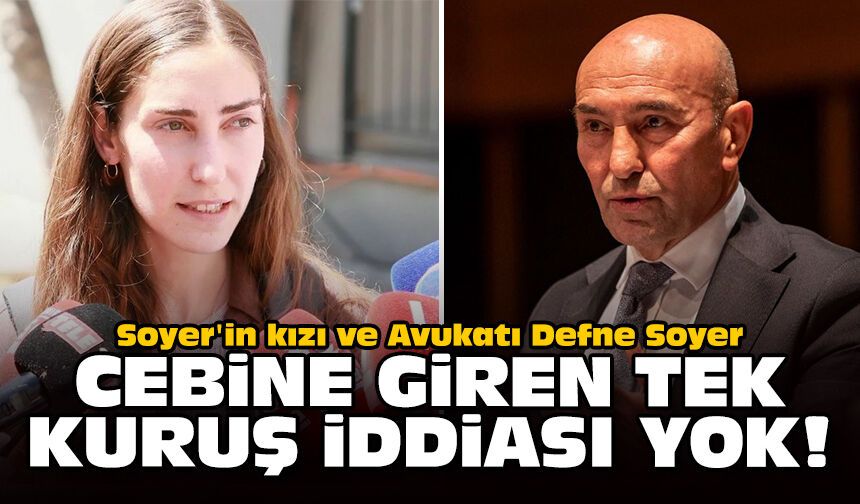 Soyer'in kızı ve Avukatı Defne Soyer: Cebine giren tek kuruş iddiası yok!