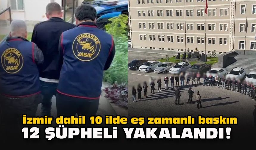 İzmir dahil 10 ilde eş zamanlı baskın: 12 şüpheli yakalandı!
