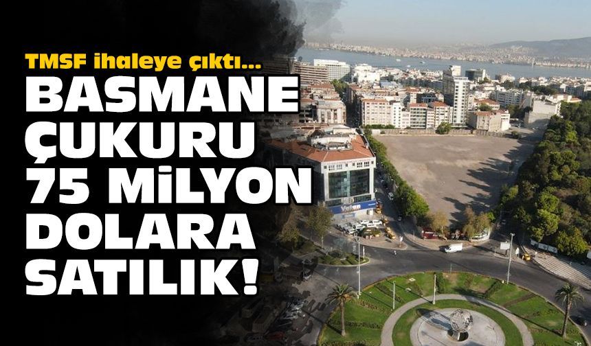 TMSF ihaleye çıktı... Basmane Çukuru 75 milyon dolara satılık!