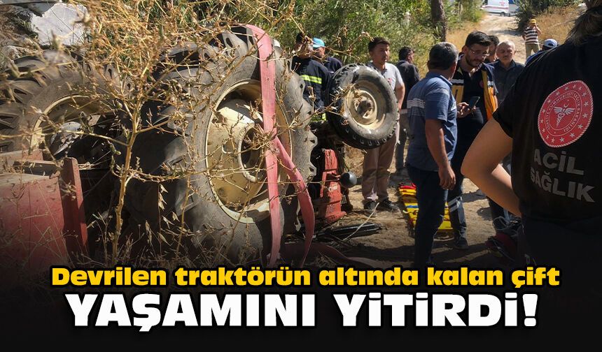 Devrilen traktörün altında kalan çift yaşamını yitirdi!