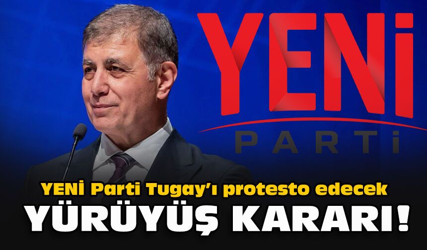 YENİ Parti Tugay’ı protesto edecek... Yürüyüş kararı!