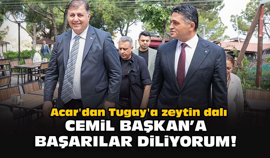 Acar'dan Tugay'a zeytin dalı... Cemil Başkan’a başarılar diliyorum!