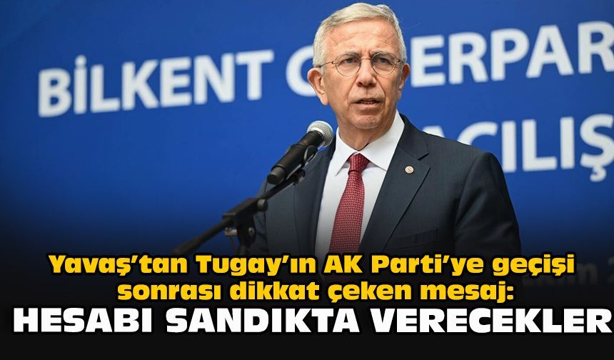 Yavaş’tan Tugay’ın AK Parti’ye geçişi sonrası dikkat çeken mesaj: Hesabı sandıkta verecekler