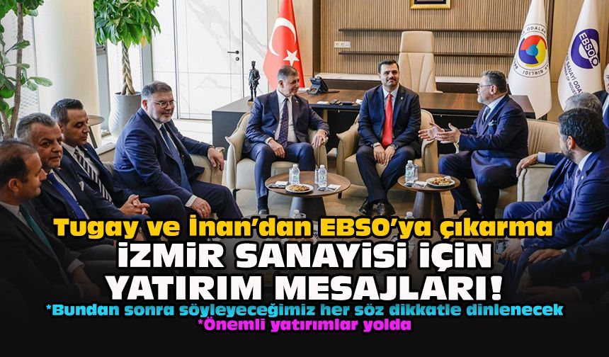 Tugay ve İnan’dan EBSO’ya çıkarma: İzmir sanayisi için yatırım mesajları!