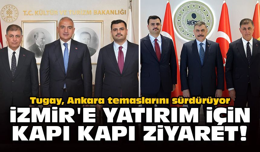 Tugay, Ankara temaslarını sürdürüyor: İzmir'e yatırım için kapı kapı ziyaret!