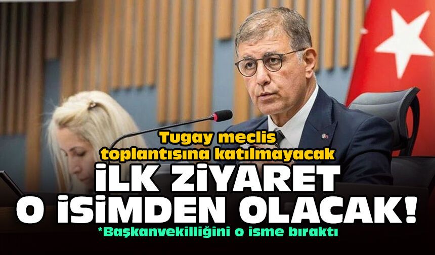 Tugay meclis toplantısına katılmayacak: İlk ziyaret o isimden olacak!