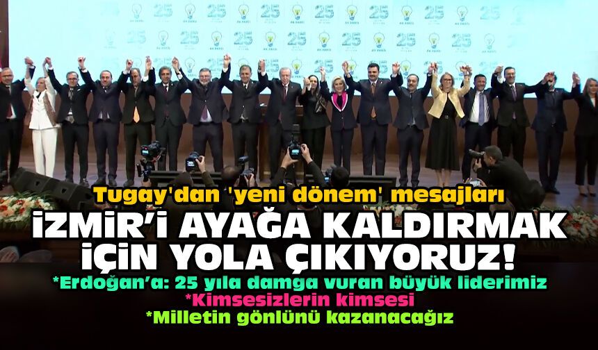 Tugay'dan 'yeni dönem' mesajları: İzmir'i ayağa kaldırmak için yola çıkıyoruz!