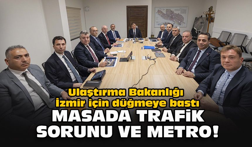 Ulaştırma Bakanlığı İzmir için düğmeye bastı... Masada trafik sorunu ve metro!