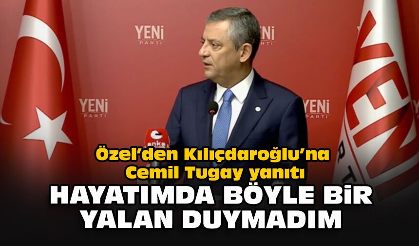 Özel’den Kılıçdaroğlu’na Cemil Tugay yanıtı: “Hayatımda böyle bir yalan duymadım”