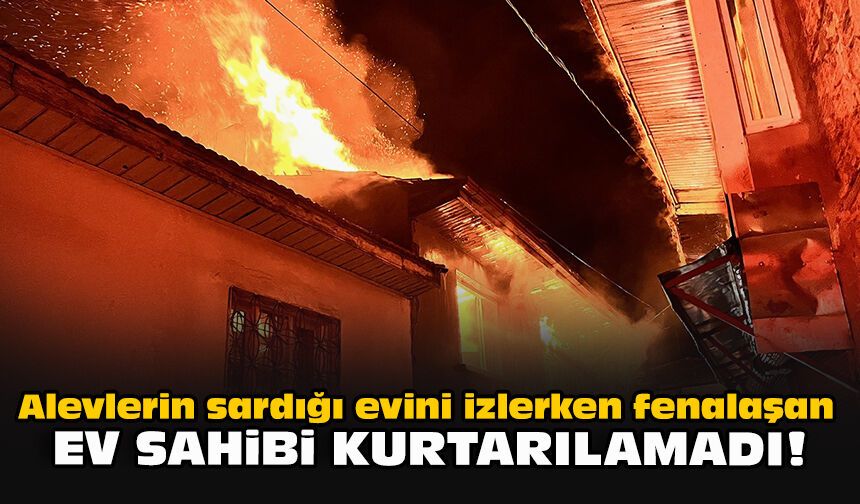 Alevlerin sardığı evini izlerken fenalaşan ev sahibi kurtarılamadı!