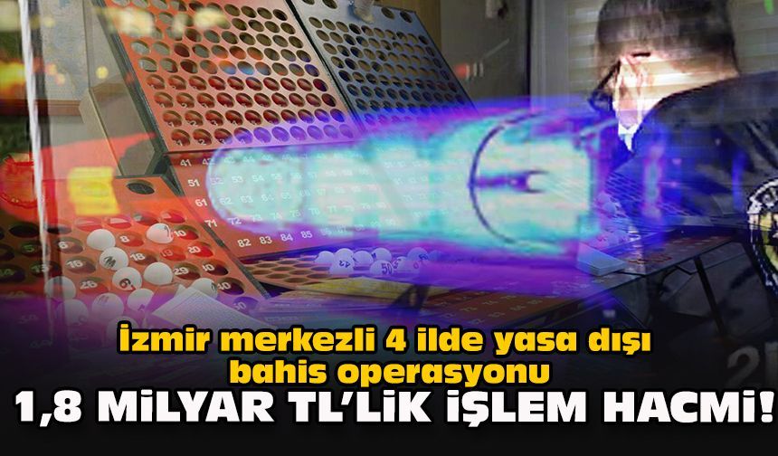 İzmir merkezli 4 ilde yasa dışı bahis operasyonu: 1,8 milyar TL’lik işlem hacmi!