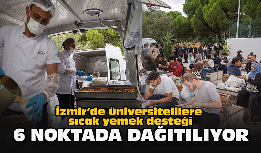 İzmir’de üniversitelilere sıcak yemek desteği: 6 noktada dağıtılıyor