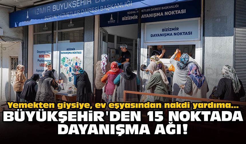 Yemekten giysiye, ev eşyasından nakdi yardıma: Büyükşehir'den 15 noktada dayanışma ağı!
