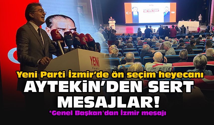 Yeni Parti İzmir’de ön seçim heyecanı... Aytekin’den sert mesajlar!
