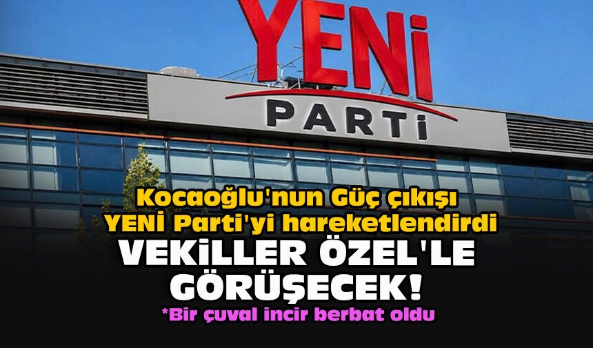 Kocaoğlu'nun Güç çıkışı YENİ Parti'yi hareketlendirdi... Vekiller Özel'le görüşecek!