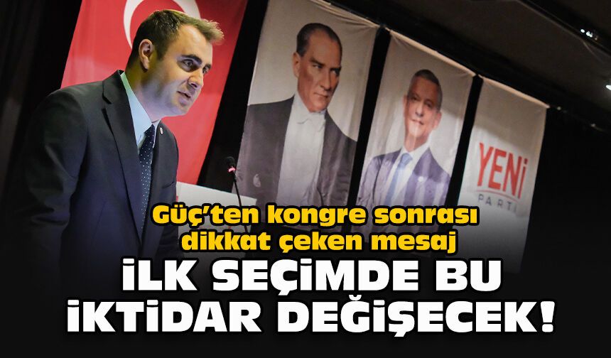 Güç’ten kongre sonrası dikkat çeken mesaj: "İlk seçimde bu iktidar değişecek!"