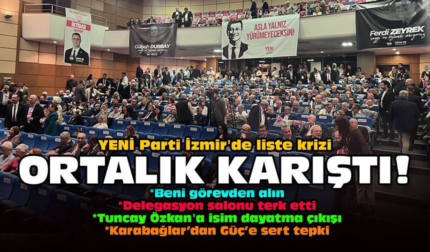 YENİ Parti İzmir'de liste krizi: Ortalık karıştı!