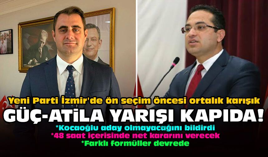 Yeni Parti İzmir'de ön seçim öncesi ortalık karışık: Güç-Atila yarışı kapıda!