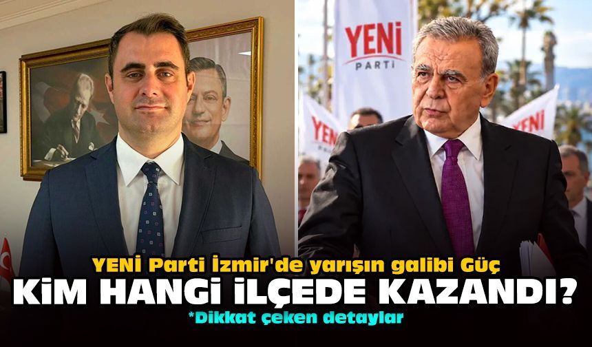 YENİ Parti İzmir'de yarışın galibi Güç: Kim hangi ilçede kazandı?