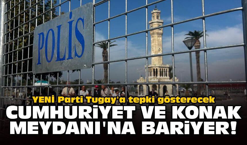 YENİ Parti Tugay'a tepki gösterecek: Cumhuriyet ve Konak Meydanı'na bariyer!