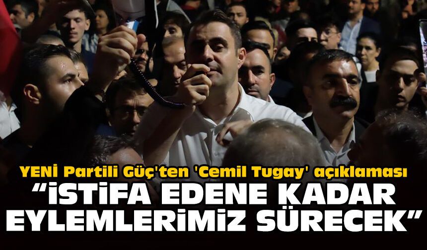 YENİ Partili Güç'ten 'Cemil Tugay' açıklaması: “İstifa edene kadar eylemlerimiz sürecek”