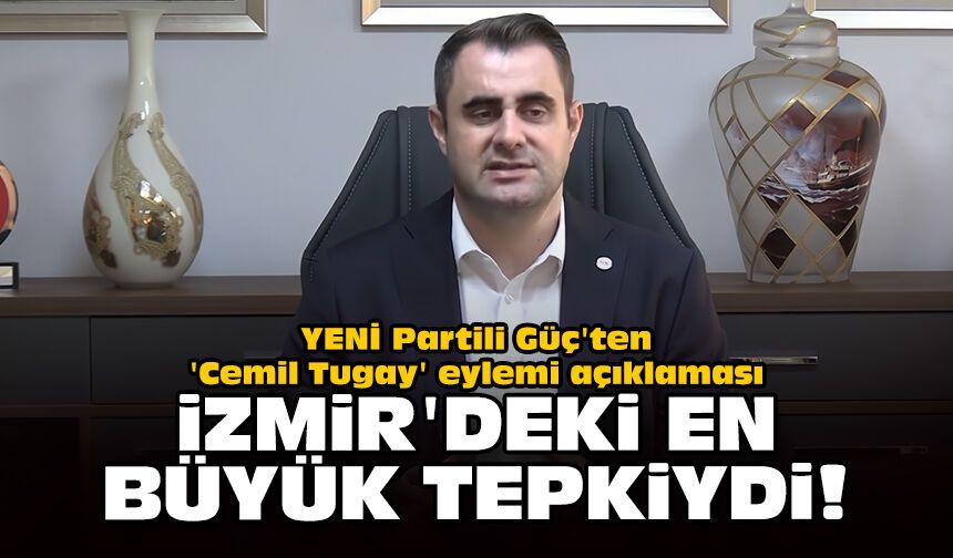 YENİ Partili Güç'ten 'Cemil Tugay' eylemi açıklaması: İzmir'deki en büyük tepkiydi!