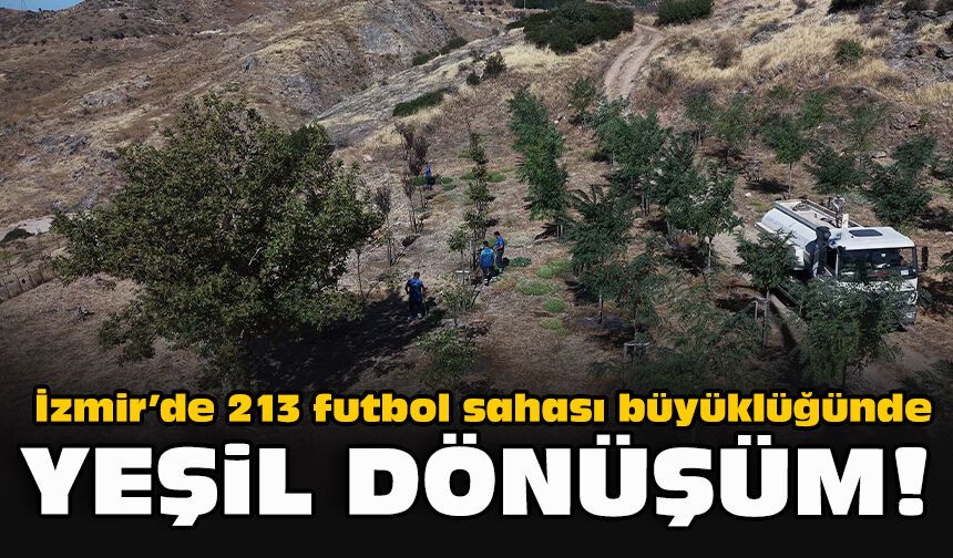 İzmir’de 213 futbol sahası büyüklüğünde yeşil dönüşüm!