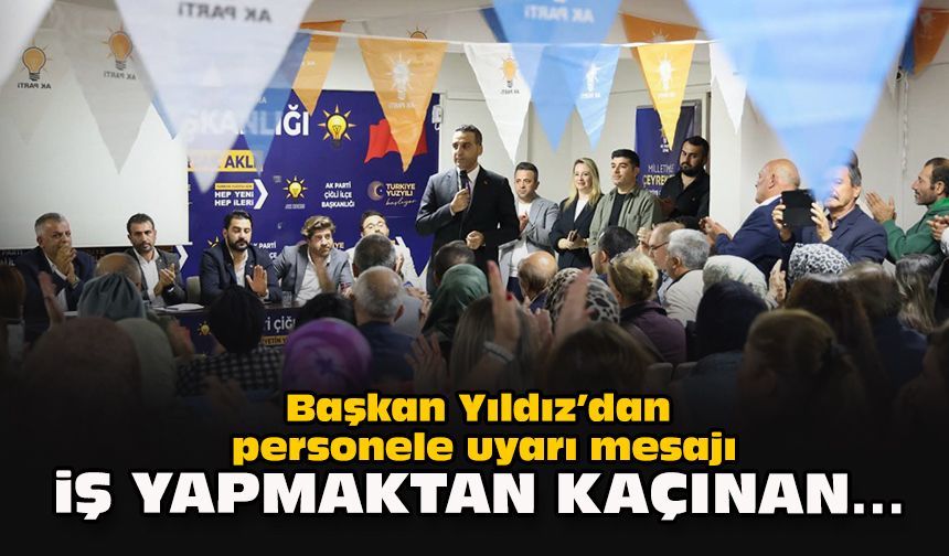 Başkan Yıldız’dan personele uyarı mesajı... İş yapmaktan kaçınan…