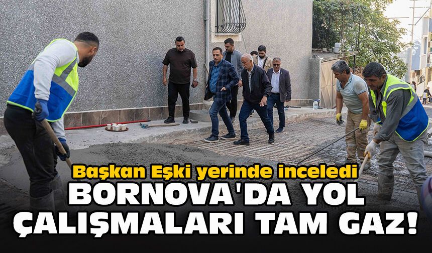 Başkan Eşki yerinde inceledi... Bornova'da yol çalışmaları tam gaz!