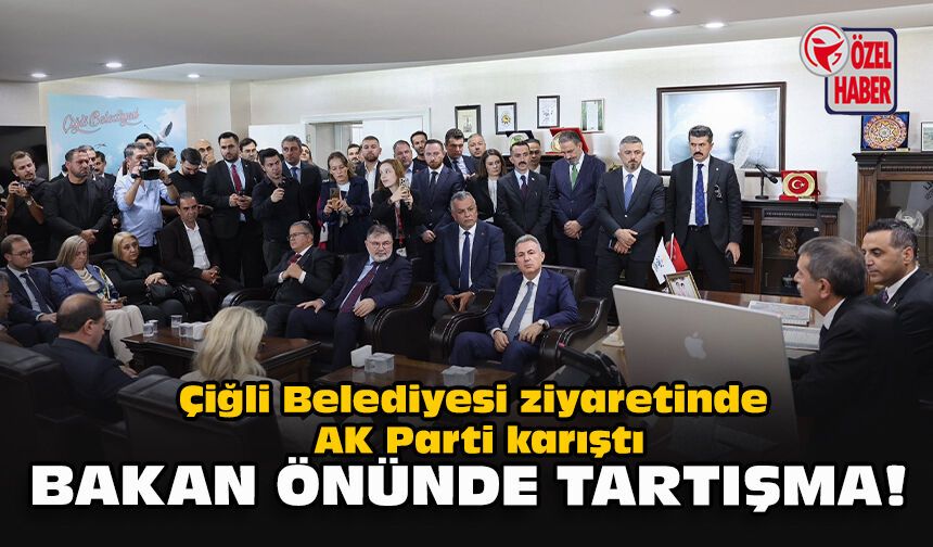 Çiğli Belediyesi ziyaretinde AK Parti karıştı... Bakan önünde tartışma!