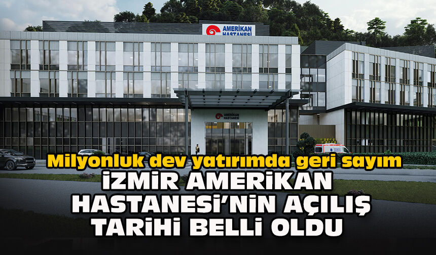 Milyonluk dev yatırımda geri sayım... İzmir Amerikan Hastanesi’nin açılış tarihi belli oldu