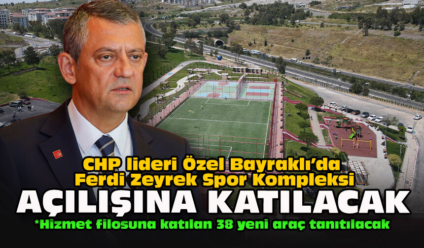 CHP lideri Özel Bayraklı’da Ferdi Zeyrek Spor Kompleksi açılışına katılacak