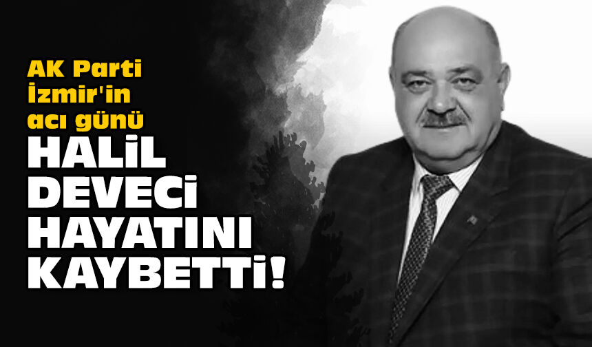 AK Parti İzmir'in acı günü: Halil Deveci hayatını kaybetti!