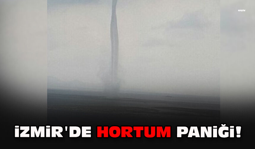 İzmir'de hortum paniği!